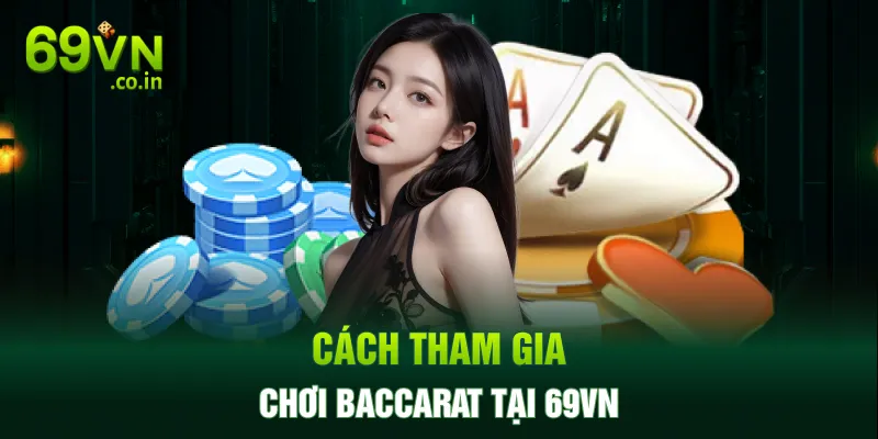 Cách tham gia chơi Baccarat tại 69VN Cách tham gia chơi Baccarat tại 69VN