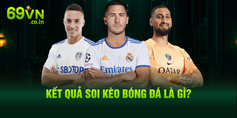 Kết quả soi kèo bóng đá là gì? Kết quả soi kèo bóng đá là gì?