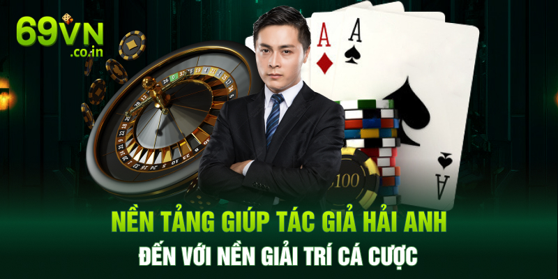 Nền tảng giúp tác giả Hải Anh đến với nền giải trí cá cược Nền tảng giúp tác giả Hải Anh đến với nền giải trí cá cược