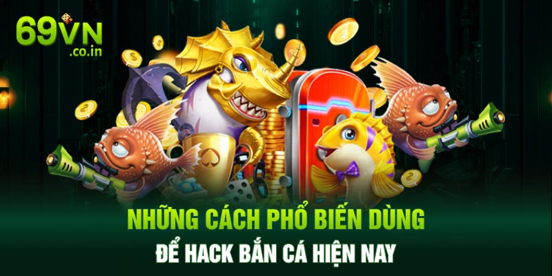 Những cách phổ biến dùng để hack bắn cá hiện nay Những cách phổ biến dùng để hack bắn cá hiện nay