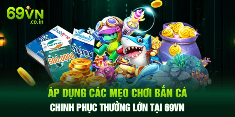 Áp dụng các mẹo chơi bắn cá chinh phục thưởng lớn tại 69VN Áp dụng các mẹo chơi bắn cá chinh phục thưởng lớn tại 69VN