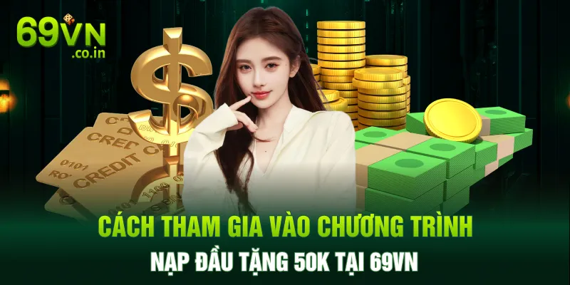 Cách tham gia vào chương trình nạp đầu tặng 50K tại 69VN Cách tham gia vào chương trình nạp đầu tặng 50K tại 69VN