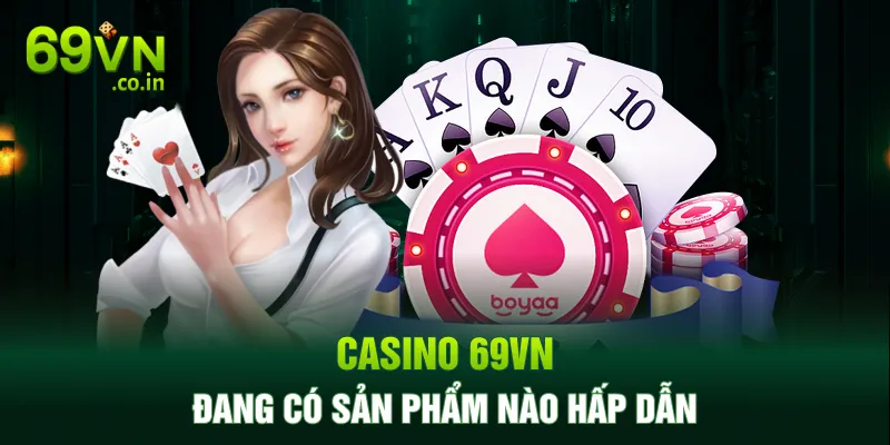 Casino 69VN đang có sản phẩm nào hấp dẫn Casino 69VN đang có sản phẩm nào hấp dẫn