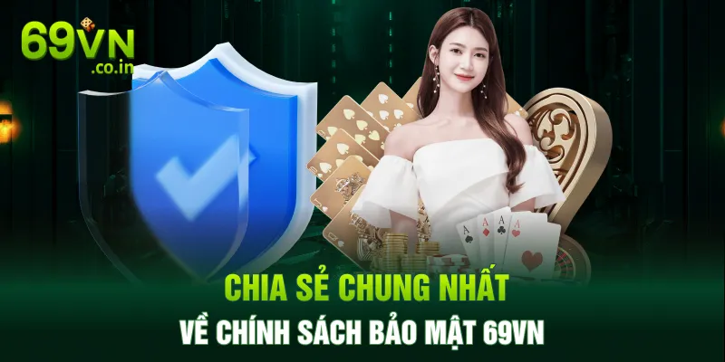 Chia sẻ chung nhất về chính sách bảo mật 69VN Chia sẻ chung nhất về chính sách bảo mật 69VN