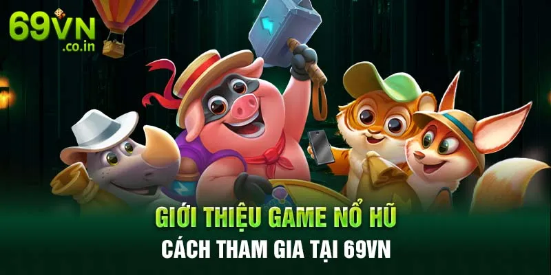 Giới thiệu game nổ hũ- cách tham gia tại 69VN Giới thiệu game nổ hũ- cách tham gia tại 69VN