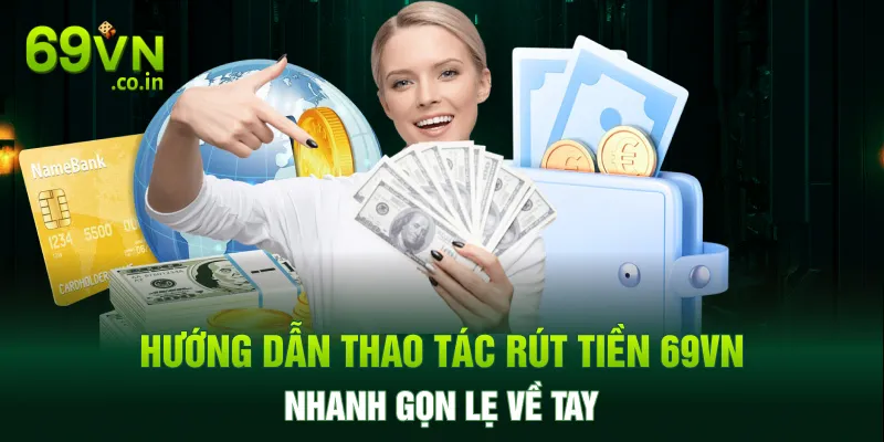 Hướng dẫn thao tác rút tiền 69VN nhanh gọn lẹ về tay Hướng dẫn thao tác rút tiền 69VN nhanh gọn lẹ về tay