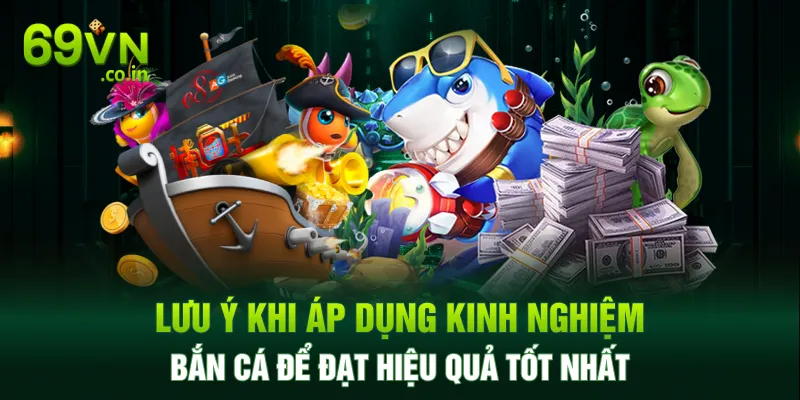 Lưu ý khi áp dụng kinh nghiệm bắn cá để đạt hiệu quả tốt nhất Lưu ý khi áp dụng kinh nghiệm bắn cá để đạt hiệu quả tốt nhất
