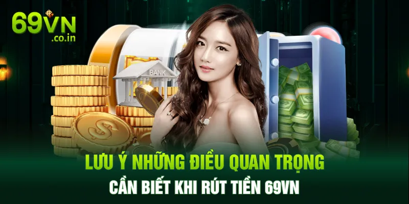 Lưu ý những điều quan trọng cần biết khi rút tiền 69VN Lưu ý những điều quan trọng cần biết khi rút tiền 69VN