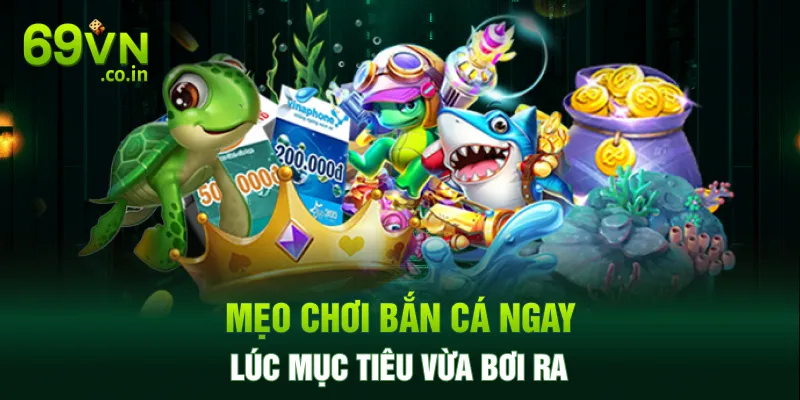 Mẹo chơi bắn cá ngay lúc mục tiêu vừa bơi ra Mẹo chơi bắn cá ngay lúc mục tiêu vừa bơi ra