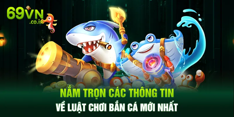 Nắm trọn các thông tin về luật chơi bắn cá mới nhất Nắm trọn các thông tin về luật chơi bắn cá mới nhất