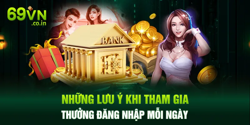 Những lưu ý khi tham gia thưởng đăng nhập mỗi ngày Những lưu ý khi tham gia thưởng đăng nhập mỗi ngày