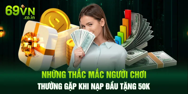 Những thắc mắc người chơi thường gặp khi nạp đầu tặng 50K Những thắc mắc người chơi thường gặp khi nạp đầu tặng 50K