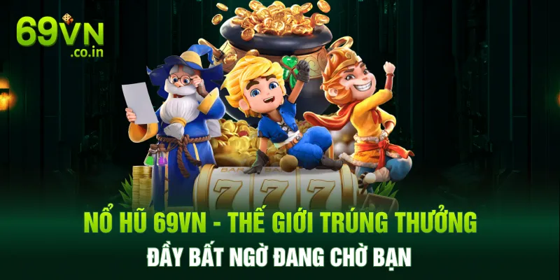 Nổ Hũ 69VN - Thế Giới Trúng Thưởng Đầy Bất Ngờ Đang Chờ Bạn Nổ Hũ 69VN - Thế Giới Trúng Thưởng Đầy Bất Ngờ Đang Chờ Bạn