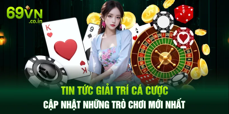 Tin Tức Giải Trí Cá Cược - Cập Nhật Những Trò Chơi Mới Nhất Tin Tức Giải Trí Cá Cược - Cập Nhật Những Trò Chơi Mới Nhất