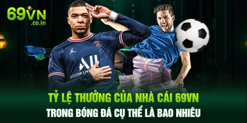 Tỷ lệ thưởng của nhà cái 69VN trong bóng đá cụ thể là bao nhiêu Tỷ lệ thưởng của nhà cái 69VN trong bóng đá cụ thể là bao nhiêu
